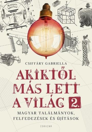 Akiktől más lett a világ 2. - Magyar találmányok, felfedezések és újítások Akiktől más lett a világ 2. - Magyar találmányok, felfedezések és újítások