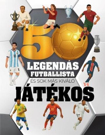50 legendás futballista - és sok más kiváló játékos 50 legendás futballista - és sok más kiváló játékos