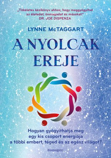 A Nyolcak Ereje - Hogyan gyógyíthatja meg egy kis csoport energiája a többi embert, téged és az egész világot?