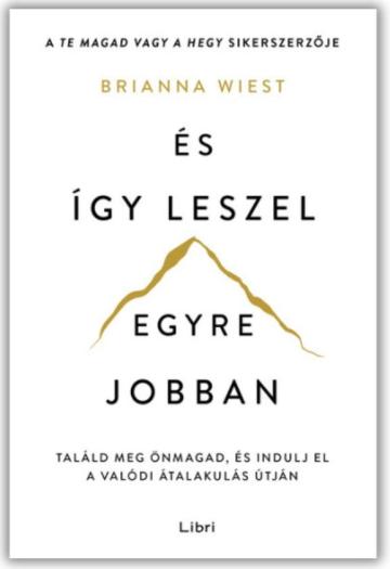 És így leszel egyre jobban - Találd meg önmagad, és indulj el a valódi átalakulás útján És így leszel egyre jobban - Találd meg önmagad, és indulj el a valódi átalakulás útján