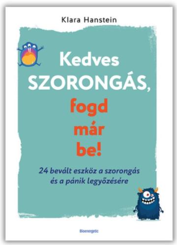 Kedves szorongás, fogd már be! - 24 bevált eszköz a szorongás és a pánik legyőzésére Kedves szorongás, fogd már be! - 24 bevált eszköz a szorongás és a pánik legyőzésére