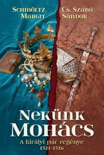 Nekünk Mohács - A királyi pár regénye 1521-1526