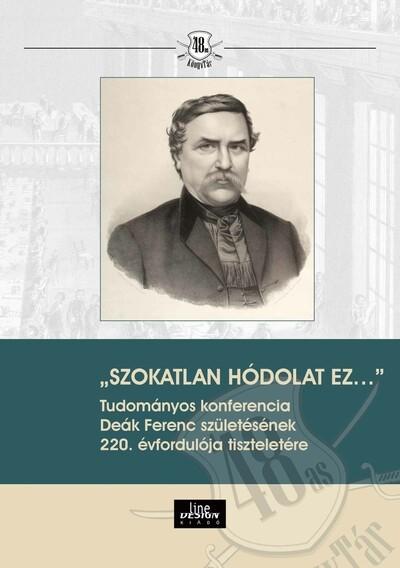 „SZOKATLAN HÓDOLAT EZ…” Tudományos konferencia Deák Ferenc születésének 220. évfordulója tiszteletére - 48-as Könyvtár