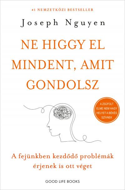 Ne higgy el mindent, amit gondolsz - A problémáink nem a gondolatainkból, hanem az azokra adott reakcióinkból származnak (új, bő