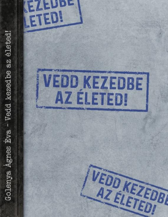Vedd kezedbe az életed! Vedd kezedbe az életed!