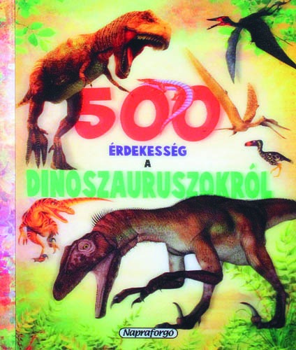 500 érdekesség a Dinoszauruszokról