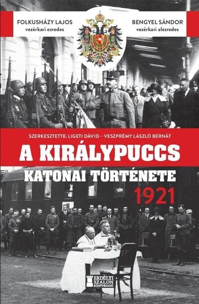 A királypuccs katonai története 1921 - Károly király Horthy Miklós ellen A királypuccs katonai története 1921 - Károly király Horthy Miklós ellen