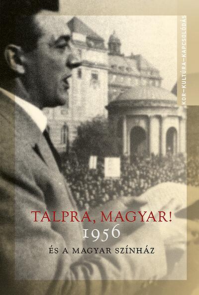 Talpra, magyar! - 1956 és a magyar színház Talpra, magyar! - 1956 és a magyar színház