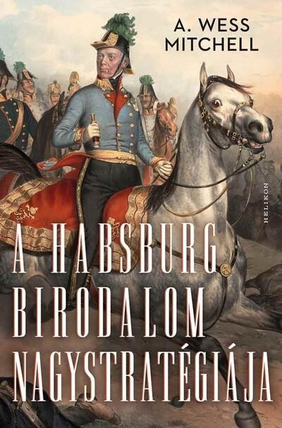 A Habsburg Birodalom nagystratégiája A Habsburg Birodalom nagystratégiája