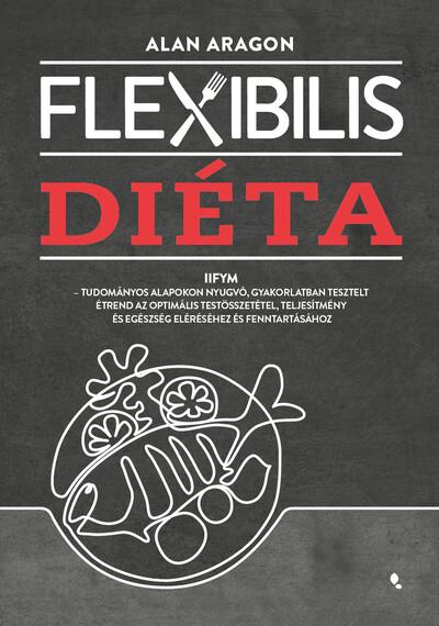Flexibilis diéta - IIFYM- Tudományos alapokon nyugvó, gyakorlatban tesztelt étrend az optimális testösszetétel, teljesítmény és