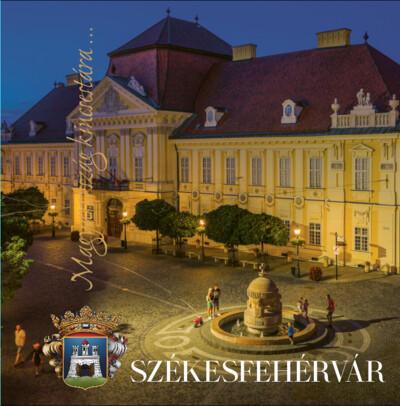 Székesfehérvár - Magyarország kincsestára... Székesfehérvár - Magyarország kincsestára...