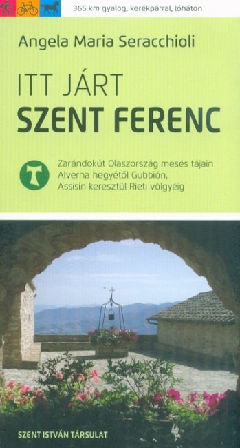 Itt járt Szent Ferenc - Zarándokút Olaszország mesés tájain Alverna hegyétől Gubbión, Assisin keresztül Rieti völgyéig