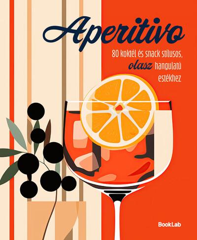 Aperitivo - 80 koktél és snack stílusos olasz hangulatú estékhez