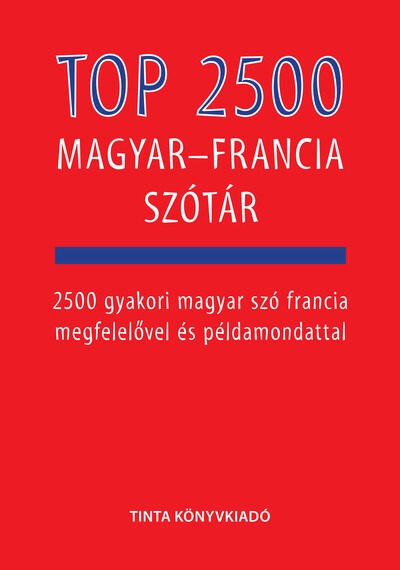 Top 2500 magyar-francia szótár - 2500 gyakori magyar szó francia megfelelővel és példamondattal