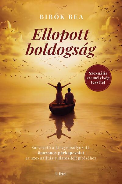 Ellopott boldogság - Útmutató az önazonos párkapcsolathoz és a tudatos szexuális élethez Ellopott boldogság - Útmutató az önazonos párkapcsolathoz és a tudatos szexuális élethez