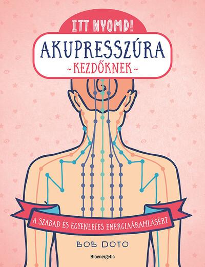 Itt nyomd! - Akupresszúra kezdőknek - A szabad és egyenletes energiaáramlásért