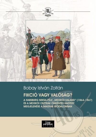 Fikció vagy valóság? - A Habsburg Miksa-féle „mexikói kaland” (1864-1867) és a Mexikói Osztrák Önkéntes Hadtest megjelen - 48-as