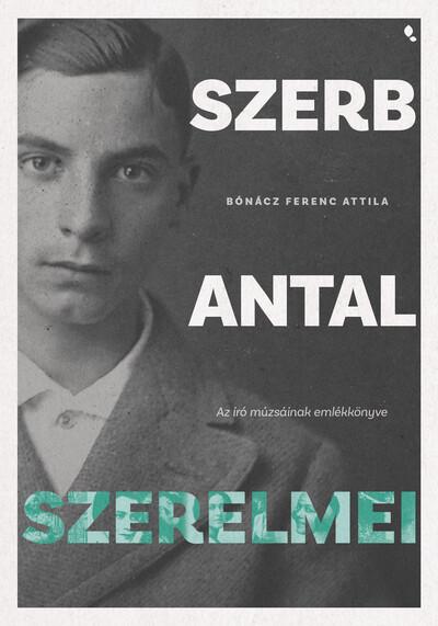 Szerb Antal szerelmei - Az író múzsáinak emlékkönyve Szerb Antal szerelmei - Az író múzsáinak emlékkönyve