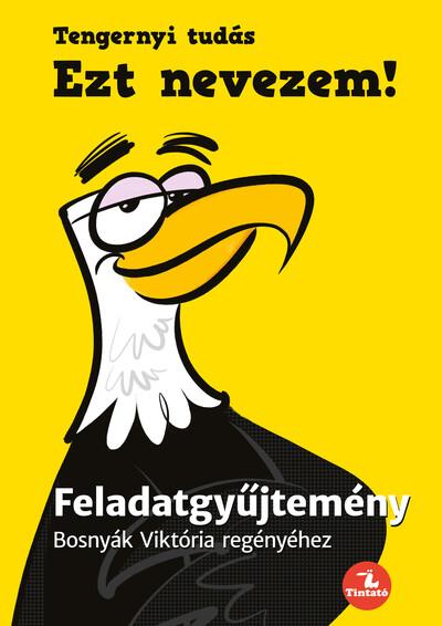 Ezt nevezem! - Feladatgyűjtemény Bosnyák Viktória regényéhez Ezt nevezem! - Feladatgyűjtemény Bosnyák Viktória regényéhez