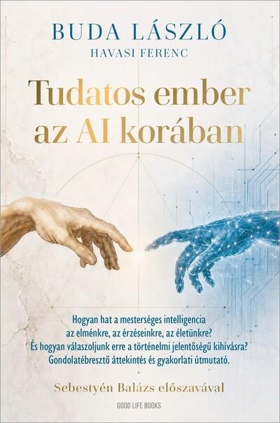 Tudatos ember az AI korában - Hogyan hat a mesterséges intelligencia az elménkre, az érzéseinkre, az életünkre? És hogyan válasz