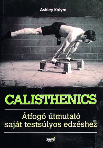 CALISTHENICS - Átfogó útmutató saját testsúlyos edzéshez!