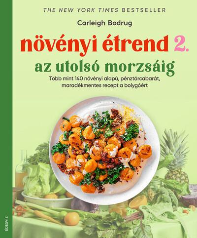 Növényi étrend 2 - Az utolsó morzsáig - Több, mint 140 növényi alapú, pénztárcabarát, maradékmentes recept a bolygóért