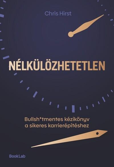 Nélkülözhetetlen - Bullsh*tmentes kézikönyv a sikeres karrierépítéshez Nélkülözhetetlen - Bullsh*tmentes kézikönyv a sikeres karrierépítéshez
