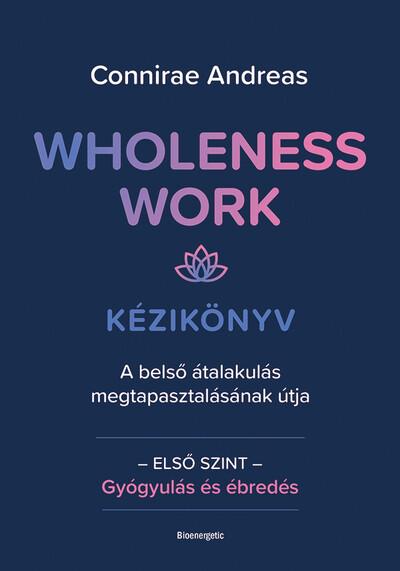 Wholeness Work - Kézikönyv - A belső átalakulás megtapasztalásának útja