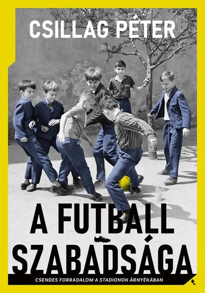 A futball szabadsága - Csendes forradalom a stadionok árnyékában A futball szabadsága - Csendes forradalom a stadionok árnyékában