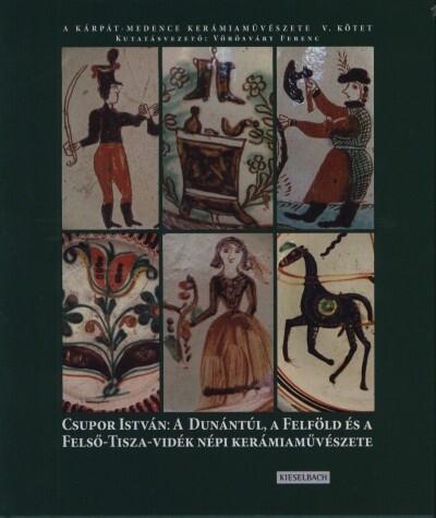 A Dunántúl, a Felföld és a Felső-Tisza-vidék népi kerámiaművészete - A Kárpát-medence kerámiaművészete