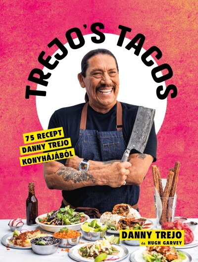 Trejos Tacos - 75 recept Danny Trejo konyhájából