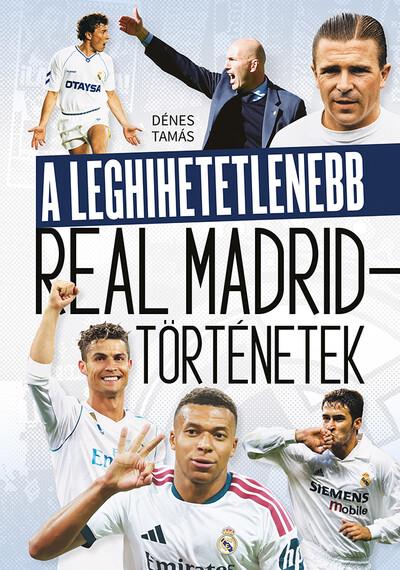A leghihetetlenebb Real Madrid-történetek A leghihetetlenebb Real Madrid-történetek