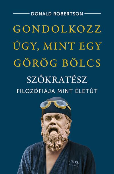 Gondolkozz úgy, mint egy görög bölcs - Szókratész filozófiája mint életút