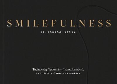 Smilefulness - Tudatosság. Tudomány. Transzformáció. Az újjászülető mosoly nyomában Smilefulness - Tudatosság. Tudomány. Transzformáció. Az újjászülető mosoly nyomában