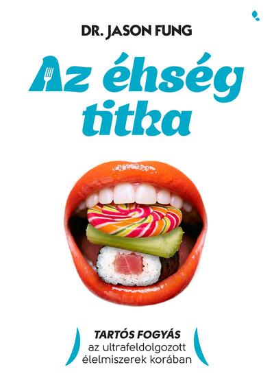 Az éhség titka - Tartós fogyás az ultrafeldolgozott élelmiszerek korában