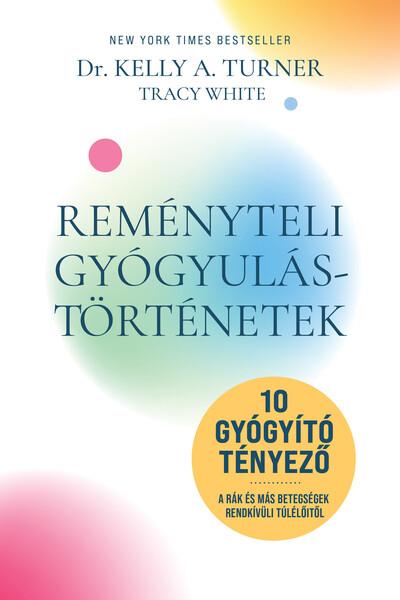 Reményteli gyógyulástörténetek - 10 gyógyító tényező a rák és más betegségek rendkívüli túlélőitől Reményteli gyógyulástörténetek - 10 gyógyító tényező a rák és más betegségek rendkívüli túlélőitől