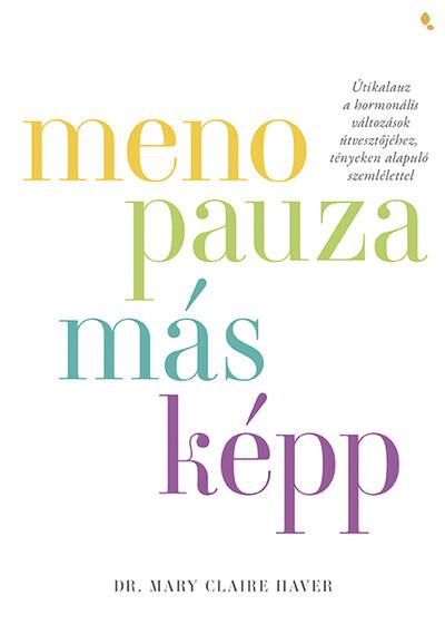 Menopauza másképp - Útikalauz a hormonális változások útvesztőjéhez, tényeken alapuló szemlélettel