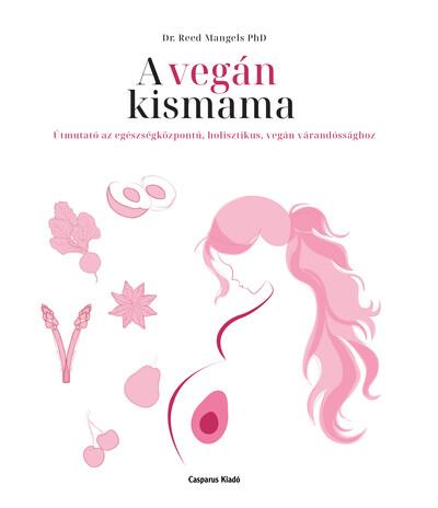 A vegán kismama - Útmutató az egészségközpontú, holisztikus, vegán várandóssághoz