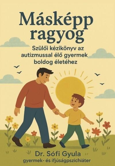 Másként ragyog - Szülői kézikönyv az autizmussal élő gyermek boldog életéhez Másként ragyog - Szülői kézikönyv az autizmussal élő gyermek boldog életéhez