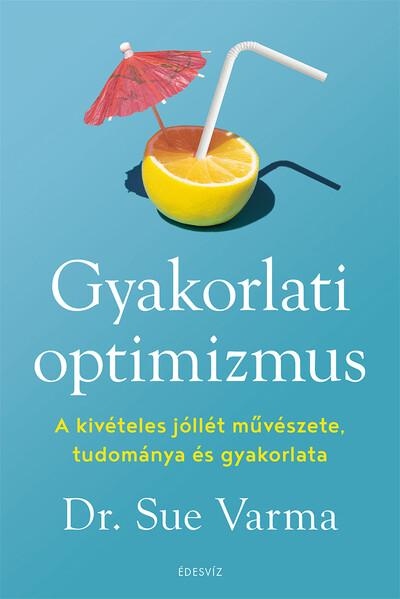 Gyakorlati optimizmus - A kivételes jóllét művészete, tudománya és gyakorlata