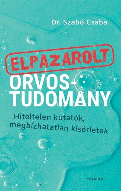 Elpazarolt orvostudomány - Hiteltelen kutatók, megbízhatatlan kísérletek (új kiadás) Elpazarolt orvostudomány - Hiteltelen kutatók, megbízhatatlan kísérletek (új kiadás)