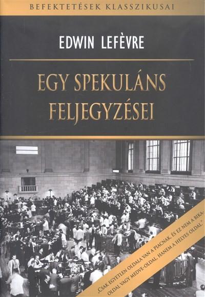 Egy spekuláns feljegyzései - Befektetések klasszikusai Egy spekuláns feljegyzései - Befektetések klasszikusai