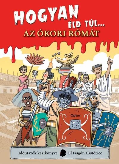 Hogyan éld túl... az ókori Rómát - Időutazók kézikönyve-sorozat Hogyan éld túl... az ókori Rómát - Időutazók kézikönyve-sorozat