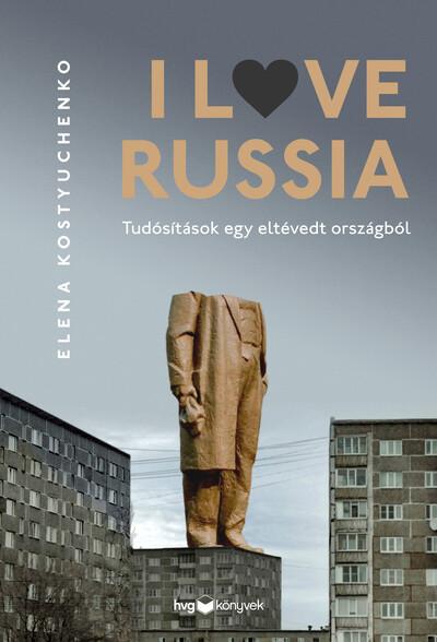 I Love Russia - Tudósítások egy eltévedt országból