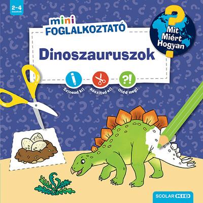 Dinoszauruszok - Mit? Miért? Hogyan? Mini Foglalkoztató Dinoszauruszok - Mit? Miért? Hogyan? Mini Foglalkoztató