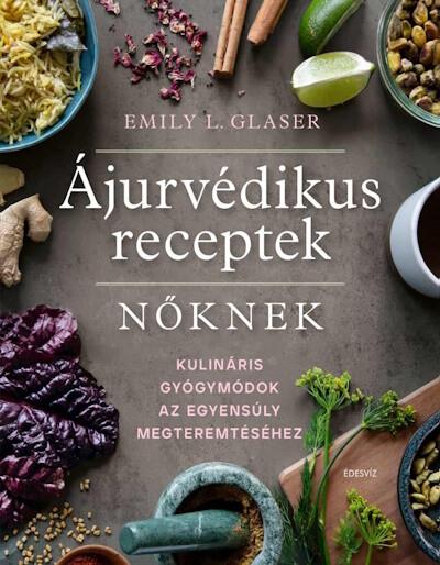 Ájurvédikus receptek nőknek - Kulináris gyógymódok az egyensúly megteremtéséhez