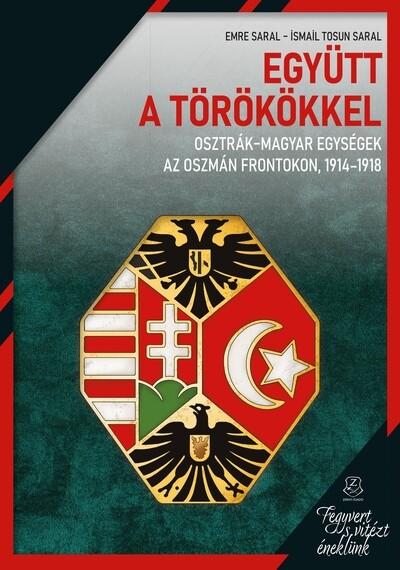 Együtt a törökkel - Osztrák-magyar egységek az oszmán frontokon, 1914-1918 Együtt a törökkel - Osztrák-magyar egységek az oszmán frontokon, 1914-1918