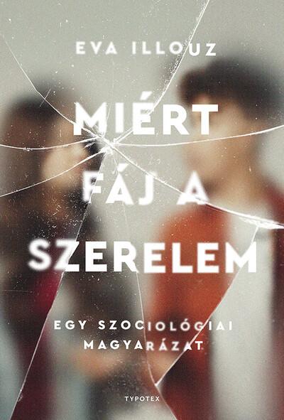 Miért fáj a szerelem - Egy szociológiai magyarázat Miért fáj a szerelem - Egy szociológiai magyarázat