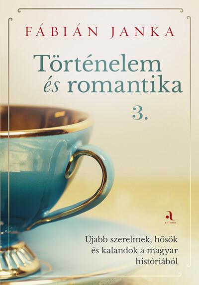 Történelem és romantika 3. - Újabb szerelmek, hősök és kalandok a magyar históriából Történelem és romantika 3. - Újabb szerelmek, hősök és kalandok a magyar históriából