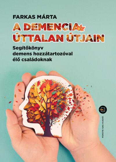 A demencia úttalan útjain - Segítőkönyv demens hozzátartozóval élő családoknak